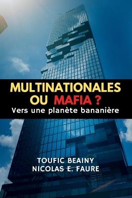 Multinationales Ou Mafia ?: Vers une planète bananière - Nicolas Faure,Toufic Beainy - cover