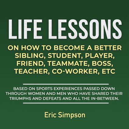 Life Lessons On How To Become A Better Sibling, Student, Player, Friend, Teammate, Boss, Teacher, Co-Worker, ETC