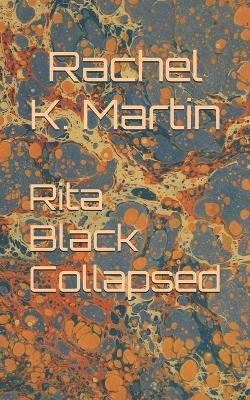 Rita Black Collapsed - Rachel K Martin - cover