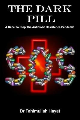 The Dark Pill: A Race To Stop The Antibiotic Resistance Pandemic - Fahimullah Hayat - cover