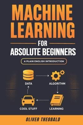 Machine Learning for Absolute Beginners: A Plain English Introduction (Third Edition) - Oliver Theobald - cover