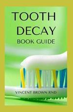 Tooth Decay Book Guide: Essential Guide To Natural And Effective Dental Care For Treating Bad Tooth