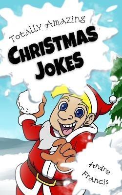 Totally Amazing Christmas Jokes: Kids Christmas Joke Book with 501 Holiday Jokes for Funny Kids