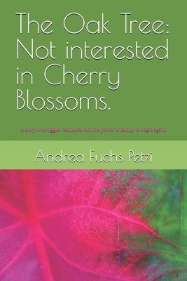 The Oak Tree: Not interested in Cherry Blossoms.: A story of struggle, resilience, and the power of family to begin again. - Andrea Fuchs Petzi - cover