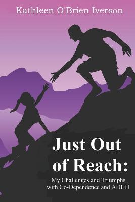 Just Out of Reach: My Challenges and Triumphs with Co-Dependence and ADHD