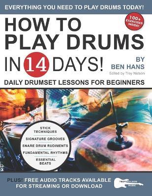 How to Play Drums in 14 Days: Daily Drumset Lessons for Beginners - Ben Hans - cover