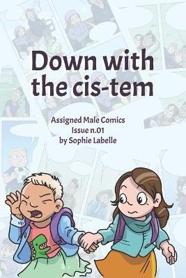 Down with the Cis-tem: Assigned Male Comics issue n.01 - Sophie Labelle - cover