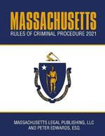 Massachusetts Rules of Criminal Procedure 2021: Complete Rules as Revised Through January 1, 2021