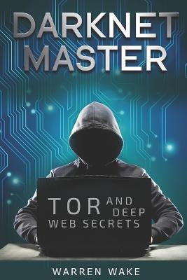 Darknet Master: Tor and Deep Web Secrets - Warren Wake - cover