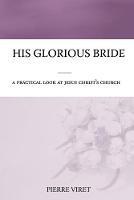 His Glorious Bride: A practical look at Jesus Christ's church
