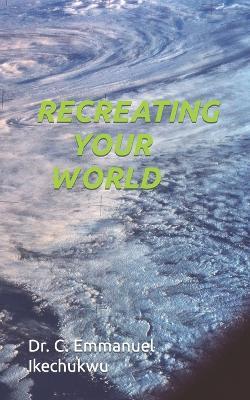 Recreating Your World - Chibuike Emmanuel Ikechukwu - cover