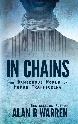 In Chains; The Dangerous World of Human Trafficking - Alan Warren - cover