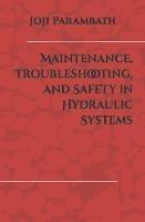 Maintenance, Troubleshooting, and Safety in Hydraulic Systems - Joji Parambath - cover