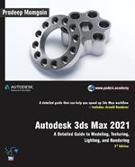 Autodesk 3ds Max 2021: A Detailed Guide to Modeling, Texturing, Lighting, and Rendering, 3rd Edition