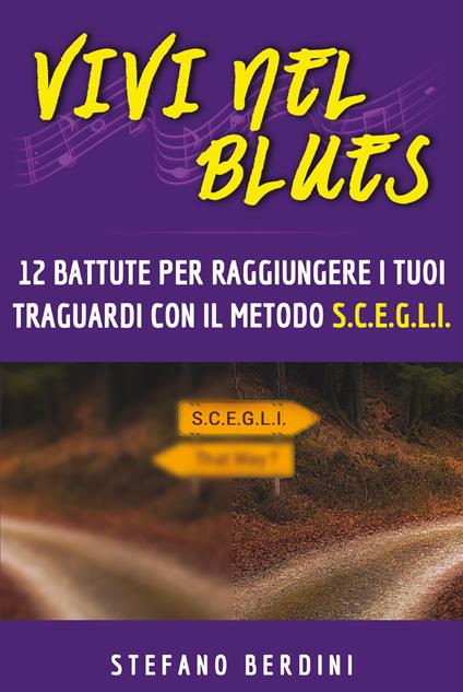 Vivi nel blues. 12 battute per raggiungere i tuoi traguardi con il metodo S.C.E.G.L.I. - Stefano Berdini - copertina