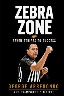 Zebra Zone: Seven Stripes to Success - George Arredondo - cover