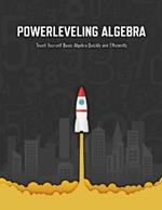 Powerleveling Algebra: Teach Yourself Basic Algebra Quickly and Efficiently Highschool Algebra Workbook