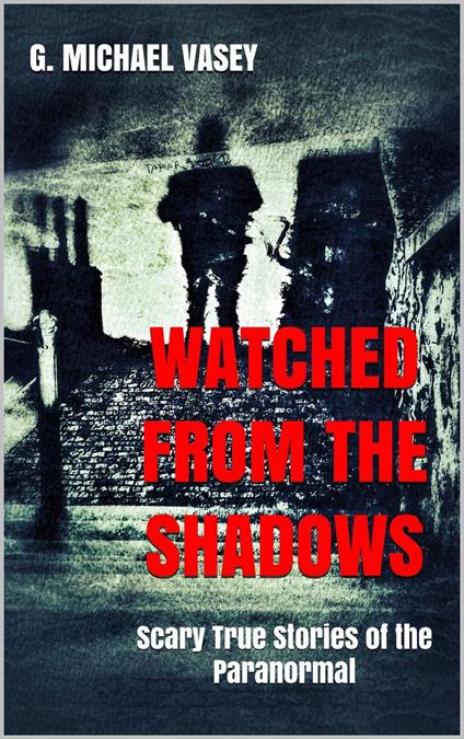 Watched from the Shadows: Scary True Stories of the Paranormal