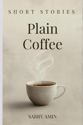 Plain Coffee: Short Stories - Sabry Amin - cover
