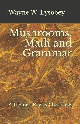 Mushrooms Math and Grammar: A Themed Poetry Chapbook