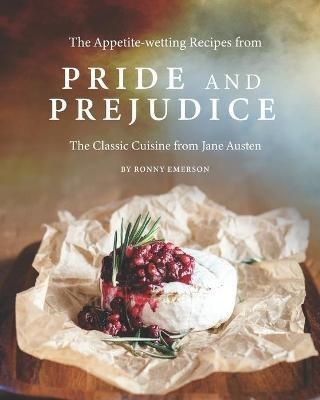 The Appetite-wetting Recipes from Pride and Prejudice: The Classic Cuisine from Jane Austen - Ronny Emerson - cover