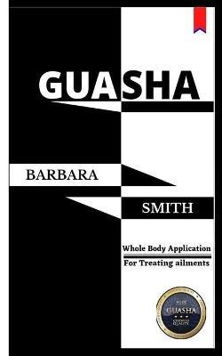 Gua Sha: Whole Body Application/For treating ailments - Barbara Smith - cover