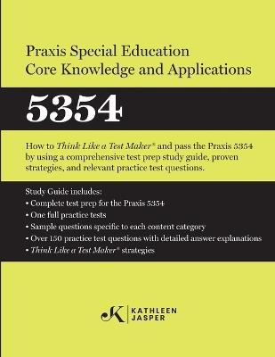 Praxis(R) Special Education Core Knowledge and Applications 5354: How to Pass the Praxis(R) 5354 by using effective test prep study guide, proven strategies, and relevant practice test questions - Kathleen Jasper - cover