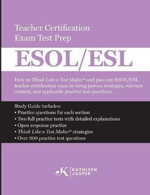 Think Like a Test Maker ESOL/ESL Teacher Certification Exam Test Prep: How to pass any ESOL/ESL using effective test prep, relevant practice questions, and proven strategies - Kathleen Jasper - cover