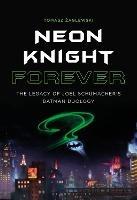 Neon Knight Forever: The Legacy of Joel Schumacher’s Batman Duology - Tomasz Zaglewski - cover
