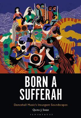 Born a Sufferah: Dancehall Music's Insurgent Soundscapes - Quito J. Swan - cover