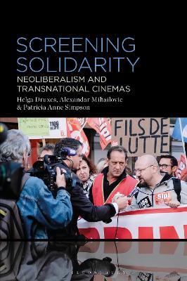 Screening Solidarity: Neoliberalism and Transnational Cinemas - Helga Druxes,Alexandar Mihailovic,Patricia Anne Simpson - cover