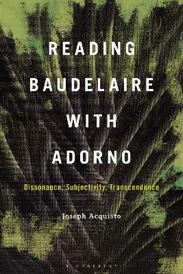 Reading Baudelaire with Adorno: Dissonance, Subjectivity, Transcendence - Joseph Acquisto - cover