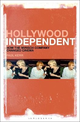 Hollywood Independent: How the Mirisch Company Changed Cinema - Paul Kerr - cover