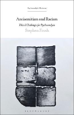 Antisemitism and Racism: Ethical Challenges for Psychoanalysis - Stephen Frosh - cover
