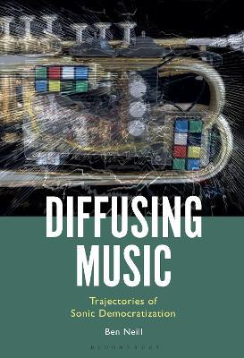Diffusing Music: Trajectories of Sonic Democratization - Ben Neill - cover