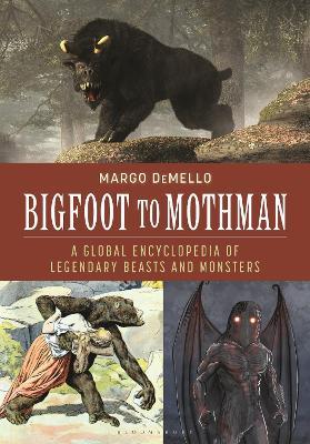 Bigfoot to Mothman: A Global Encyclopedia of Legendary Beasts and Monsters - Margo DeMello - cover