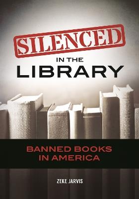 Silenced in the Library: Banned Books in America - Zeke Jarvis - cover