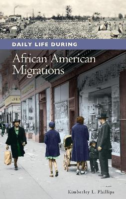 Daily Life during African American Migrations - Kimberley L. Phillips - cover
