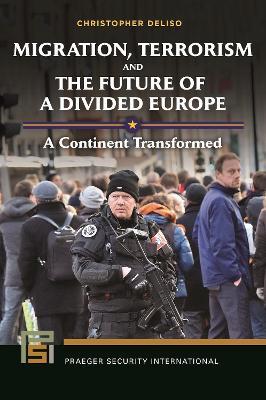 Migration, Terrorism, and the Future of a Divided Europe: A Continent Transformed - Christopher Deliso - cover