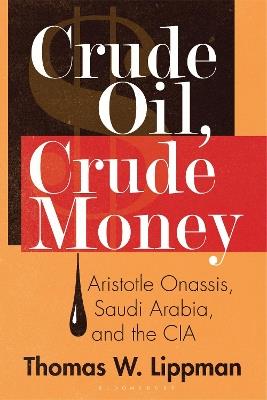 Crude Oil, Crude Money: Aristotle Onassis, Saudi Arabia, and the CIA - Thomas W. Lippman - cover