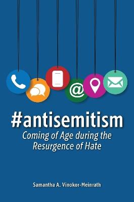 #antisemitism: Coming of Age during the Resurgence of Hate - Samantha A. Vinokor-Meinrath - cover