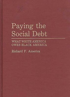 Paying the Social Debt: What White America Owes Black America - Richard F. America - cover