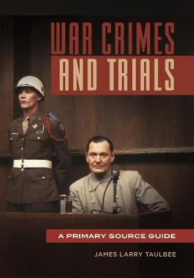 War Crimes and Trials: A Primary Source Guide - James Larry Taulbee - cover