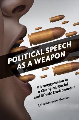 Political Speech as a Weapon: Microaggression in a Changing Racial and Ethnic Environment - Sylvia Gonzalez-Gorman - cover
