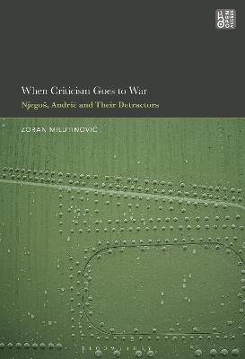 When Criticism Goes to War: Njegos, Andric and Their Detractors - Zoran Milutinovic - cover