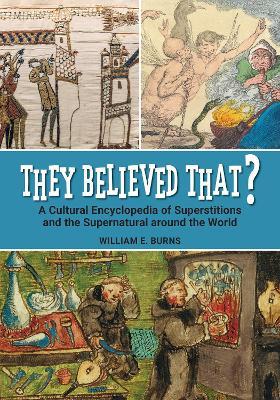 They Believed That?: A Cultural Encyclopedia of Superstitions and the Supernatural around the World - William E. Burns - cover