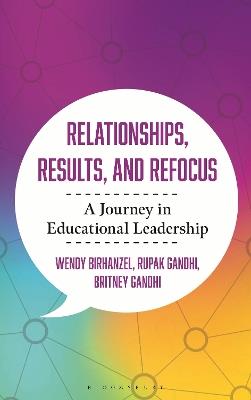 Relationships, Results, and Refocus: A Journey in Educational Leadership - Rupak Gandhi,Wendy Birhanzel,Britney Gandhi - cover