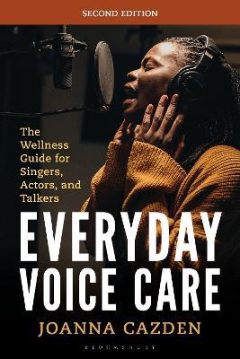Everyday Voice Care: The Wellness Guide for Singers, Actors, and Talkers - Joanna Cazden - cover