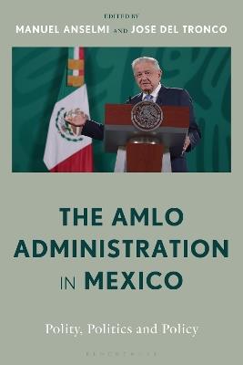 The AMLO Administration in Mexico: Polity, Politics, and Policy - cover