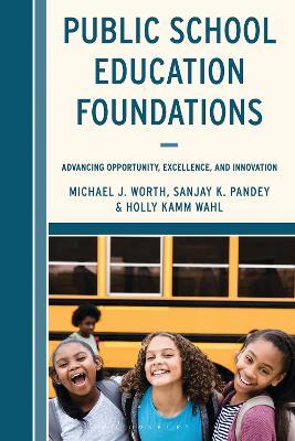 Public School Education Foundations: Advancing Opportunity, Excellence, and Innovation - Michael J. Worth,Sanjay K. Sanjay K. Pandey,Holly Kamm Wahl - cover
